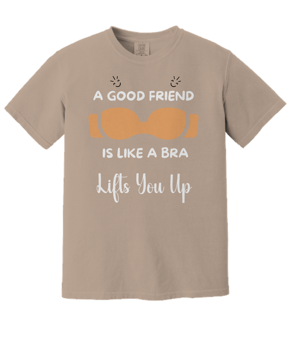 A Good Friend Is Like a Bra | Uplifting Quote T-Shirt | Comfort Colors Shirts Gifts.