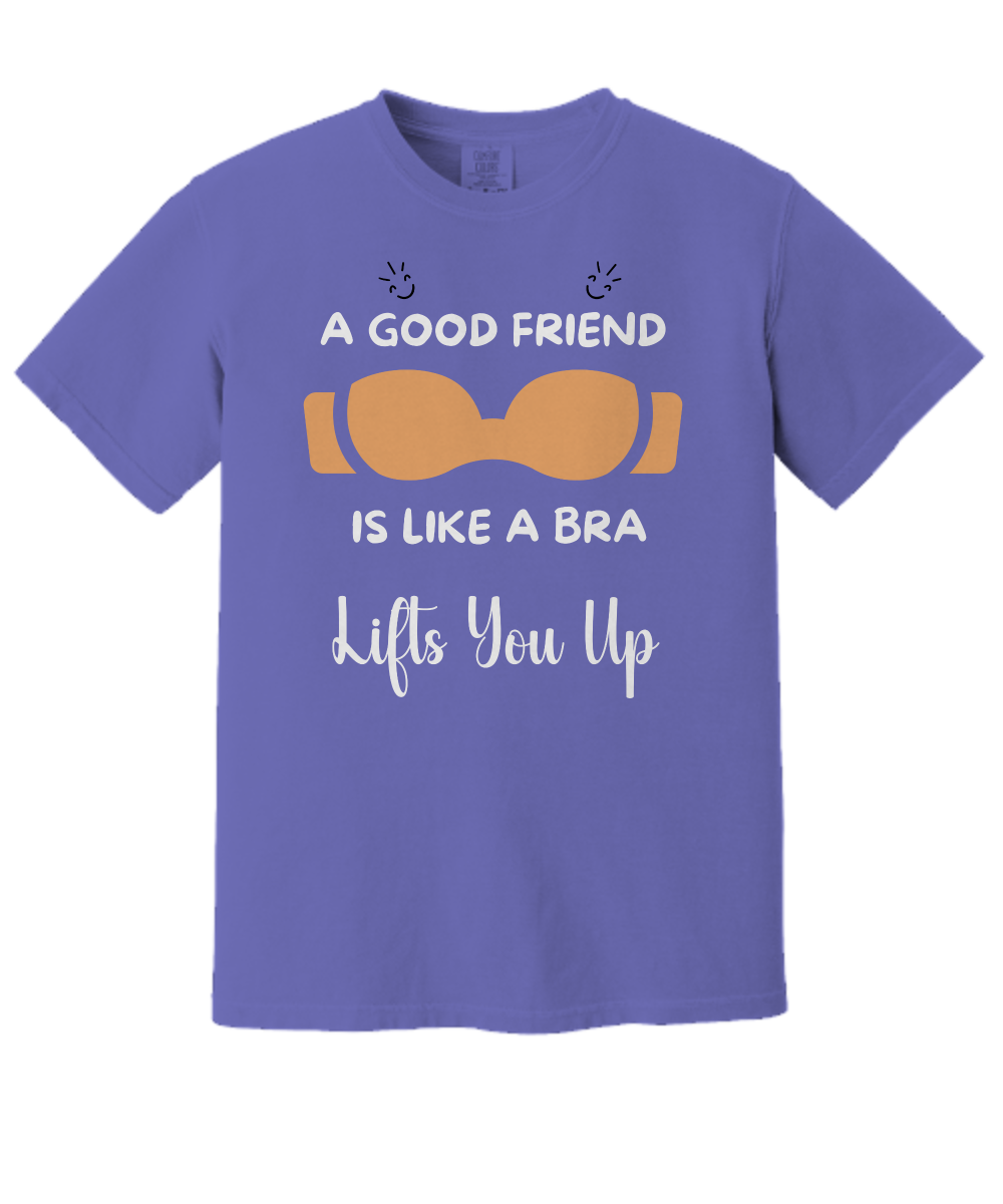 A Good Friend Is Like a Bra | Uplifting Quote T-Shirt | Comfort Colors Shirts Gifts.