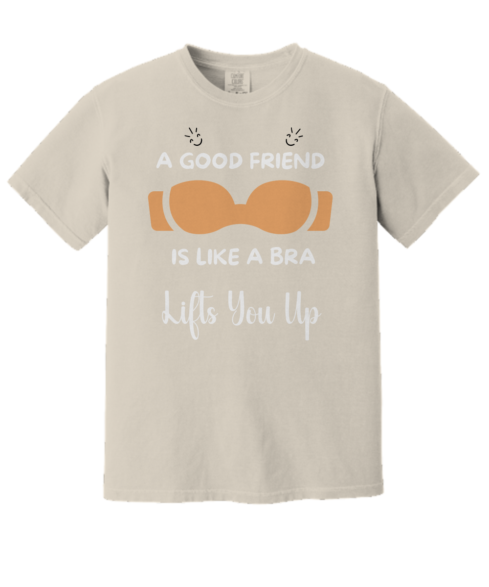 A Good Friend Is Like a Bra | Uplifting Quote T-Shirt | Comfort Colors Shirts Gifts.